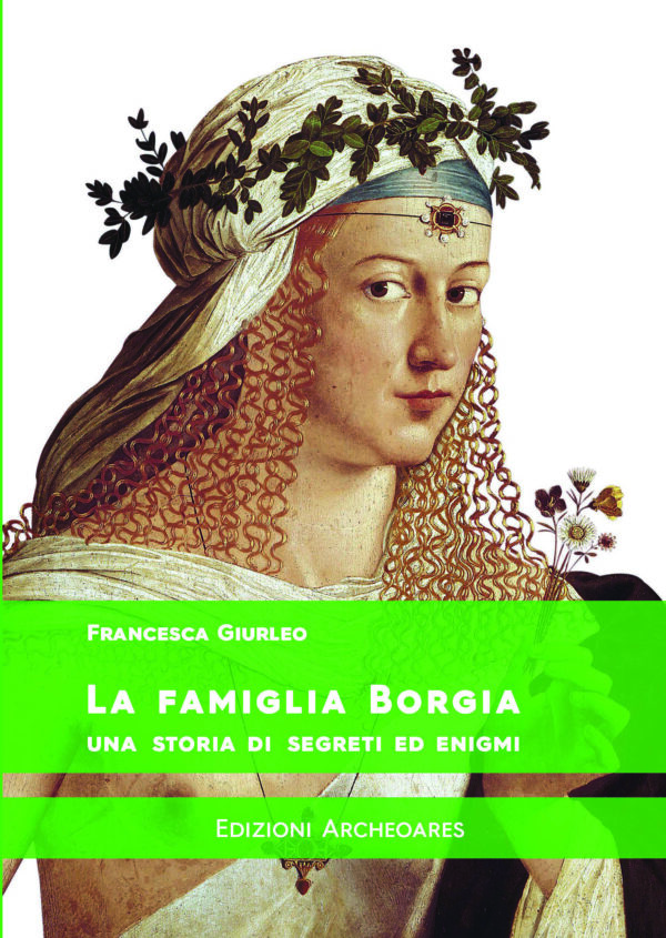 La famiglia Borgia. Una storia di segreti ed enigmi